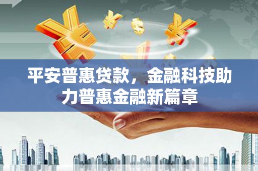 湾仔区平安普惠贷款，金融科技助力普惠金融新篇章