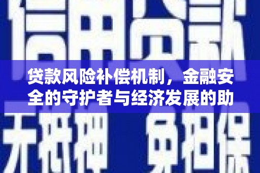 湾仔区贷款风险补偿机制，金融安全的守护者与经济发展的助推器