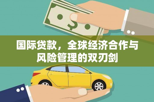 湾仔区国际贷款，全球经济合作与风险管理的双刃剑