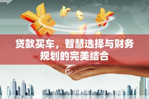 湾仔区贷款买车，智慧选择与财务规划的完美结合