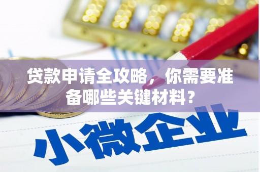 湾仔区贷款申请全攻略，你需要准备哪些关键材料？