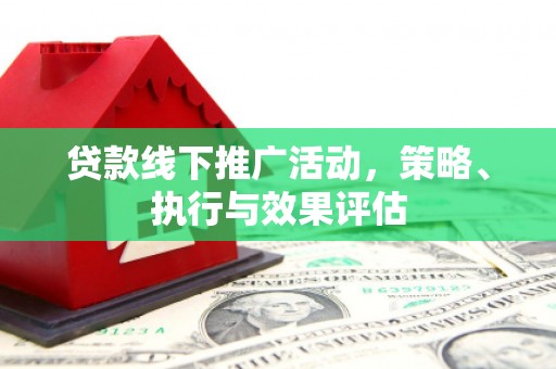 湾仔区贷款线下推广活动，策略、执行与效果评估