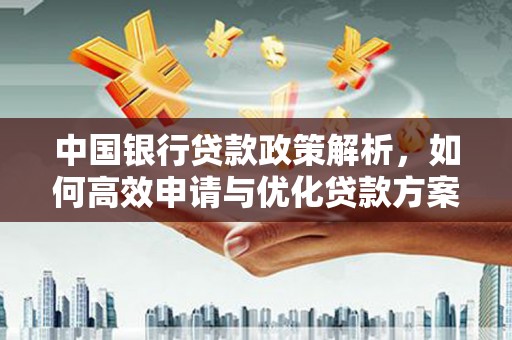 湾仔区中国银行贷款政策解析，如何高效申请与优化贷款方案