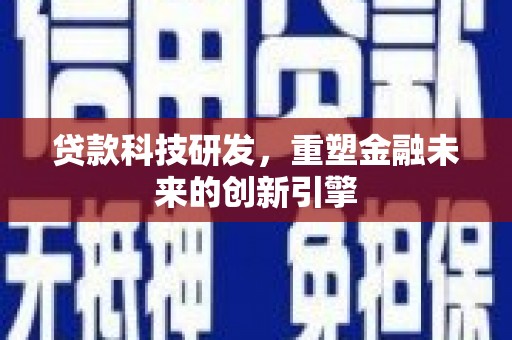 湾仔区贷款科技研发，重塑金融未来的创新引擎