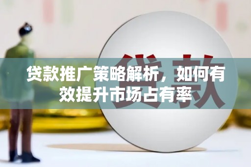 湾仔区贷款推广策略解析，如何有效提升市场占有率