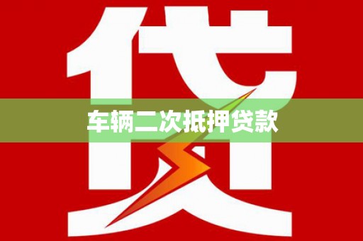 湾仔区车辆二次抵押贷款