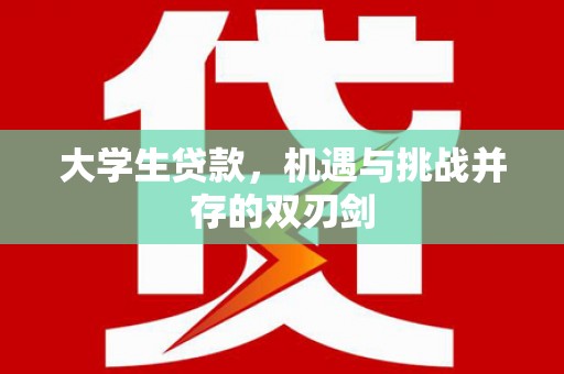 湾仔区大学生贷款，机遇与挑战并存的双刃剑