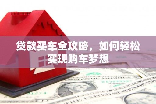 湾仔区贷款买车全攻略，如何轻松实现购车梦想