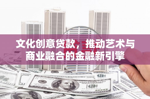 湾仔区文化创意贷款，推动艺术与商业融合的金融新引擎