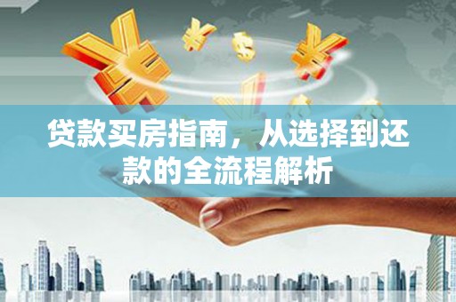 湾仔区贷款买房指南，从选择到还款的全流程解析