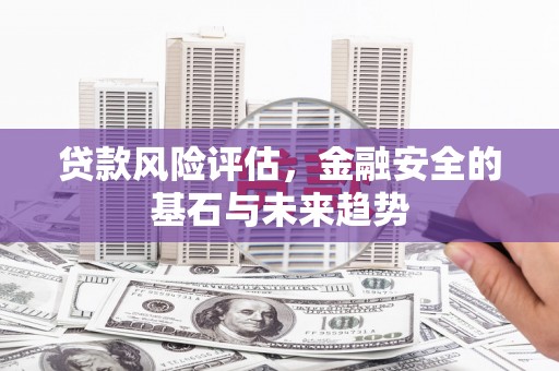 湾仔区贷款风险评估，金融安全的基石与未来趋势