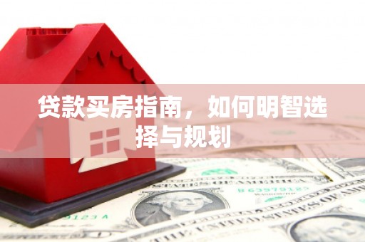 湾仔区贷款买房指南，如何明智选择与规划