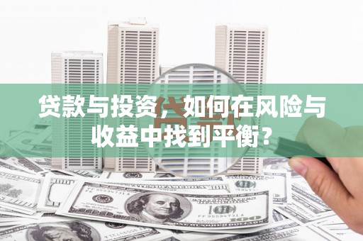 湾仔区贷款与投资，如何在风险与收益中找到平衡？