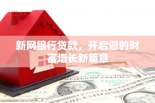 湾仔区新网银行贷款，开启您的财富增长新篇章