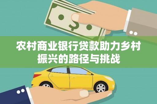 湾仔区农村商业银行贷款助力乡村振兴的路径与挑战