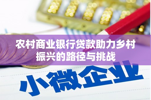 湾仔区农村商业银行贷款助力乡村振兴的路径与挑战