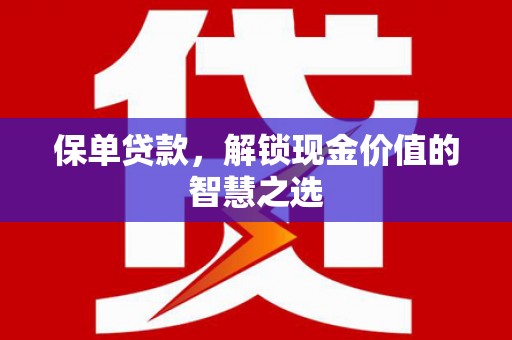 湾仔区保单贷款，解锁现金价值的智慧之选