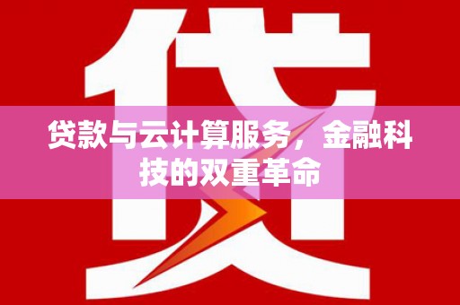 湾仔区贷款与云计算服务，金融科技的双重革命