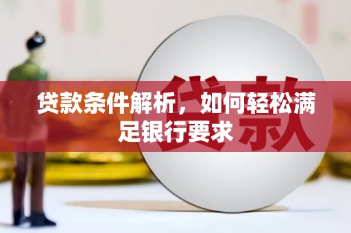 湾仔区贷款条件解析，如何轻松满足银行要求