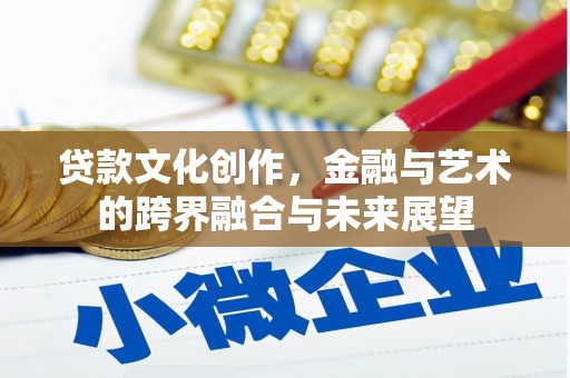 湾仔区贷款文化创作，金融与艺术的跨界融合与未来展望