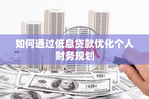 湾仔区如何通过低息贷款优化个人财务规划