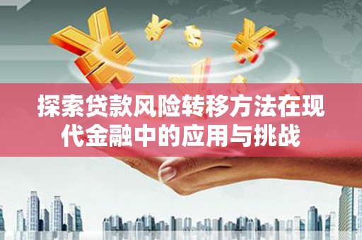 湾仔区探索贷款风险转移方法在现代金融中的应用与挑战