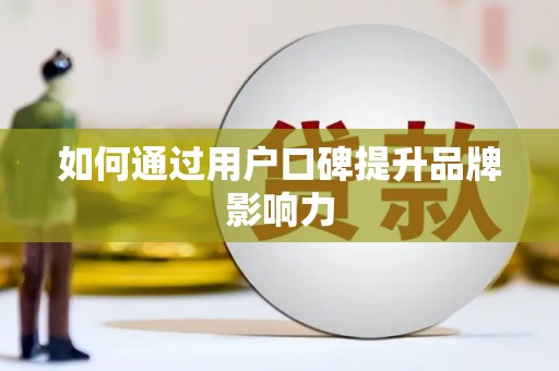 湾仔区如何通过用户口碑提升品牌影响力