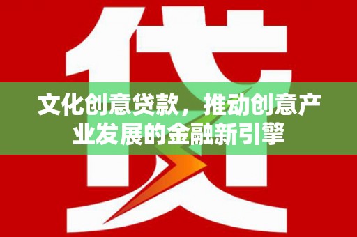 湾仔区文化创意贷款，推动创意产业发展的金融新引擎