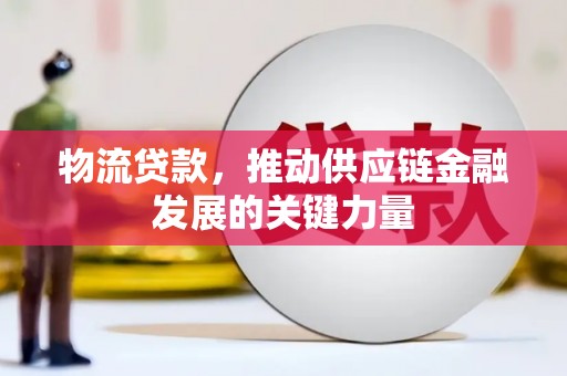 湾仔区物流贷款，推动供应链金融发展的关键力量
