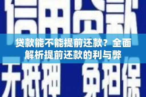 湾仔区贷款能不能提前还款？全面解析提前还款的利与弊
