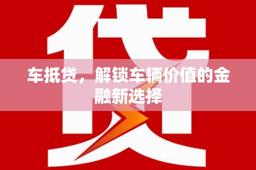 湾仔区车抵贷，解锁车辆价值的金融新选择