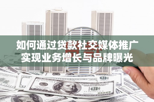 湾仔区如何通过贷款社交媒体推广实现业务增长与品牌曝光