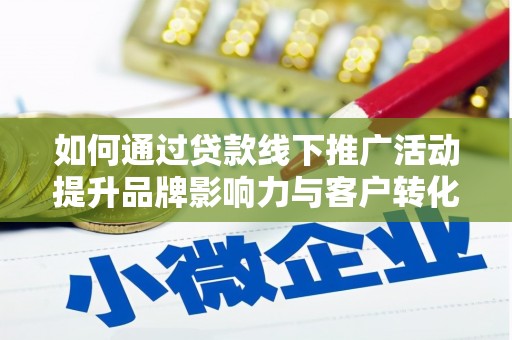 湾仔区如何通过贷款线下推广活动提升品牌影响力与客户转化率