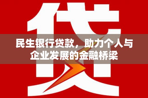 湾仔区民生银行贷款，助力个人与企业发展的金融桥梁