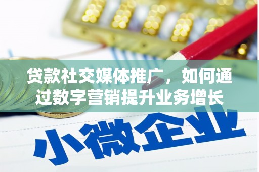 湾仔区贷款社交媒体推广，如何通过数字营销提升业务增长