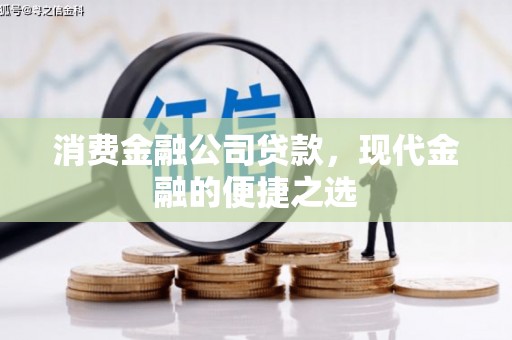 湾仔区消费金融公司贷款，现代金融的便捷之选
