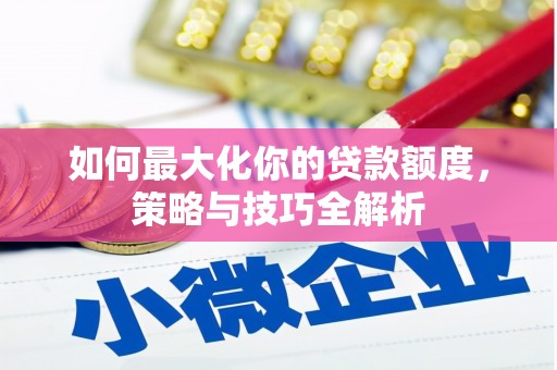 湾仔区如何最大化你的贷款额度，策略与技巧全解析