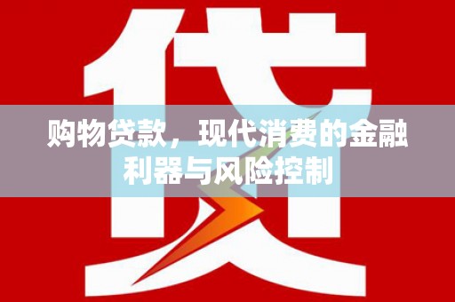 湾仔区购物贷款，现代消费的金融利器与风险控制