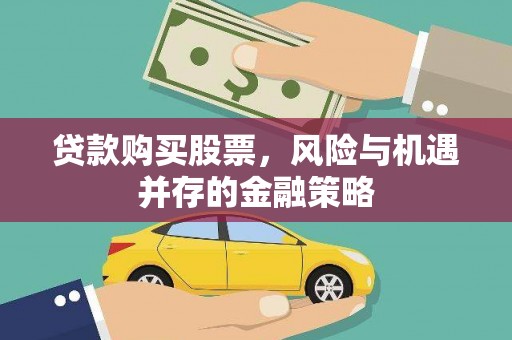 湾仔区贷款购买股票，风险与机遇并存的金融策略
