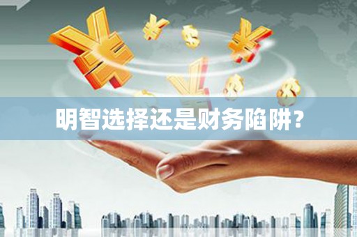 湾仔区明智选择还是财务陷阱？